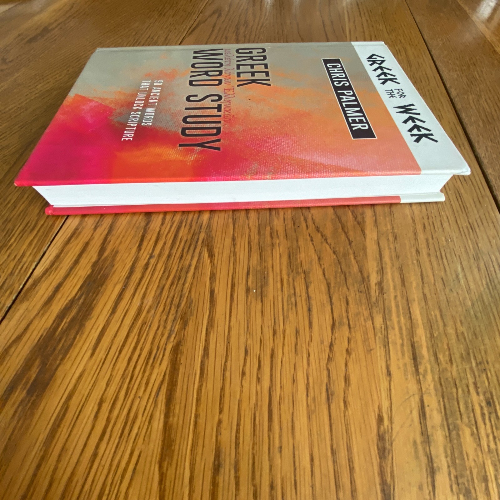 Greek Word Study: 90 Ancient Words That Unlock Scripture by Chris Palmer HC