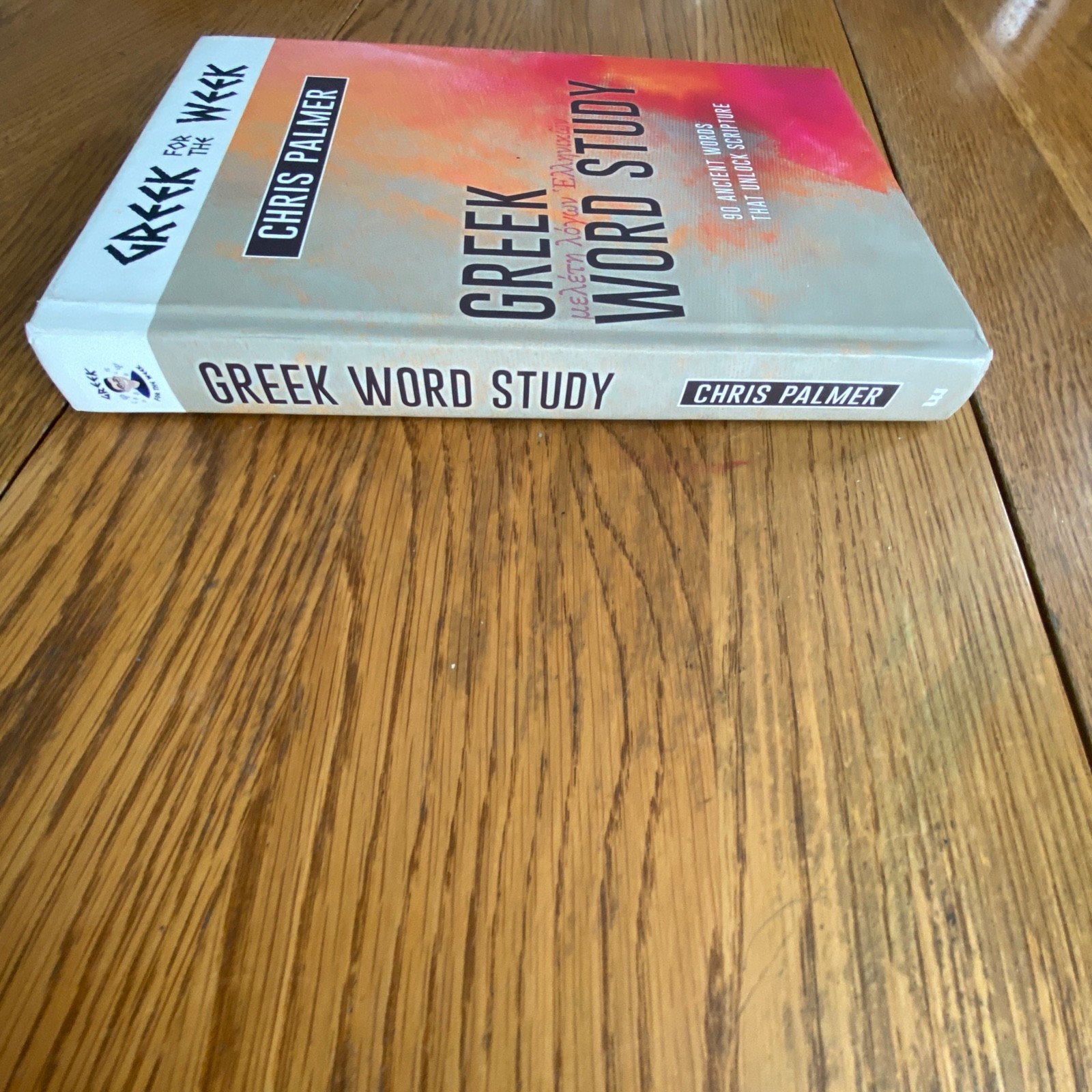 Greek Word Study: 90 Ancient Words That Unlock Scripture by Chris Palmer HC