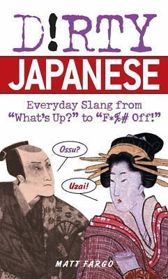 Dirty Japanese: Everyday Slang from What’s Up? to F*%# Off! by Fargo, Matt