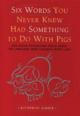 Six Words You Never Knew Had Something to Do with Pigs: And Other Fascinating…