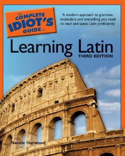 The Complete Idiot’s Guide to Learning Latin, 3rd Edition (Complete Idiot – GOOD