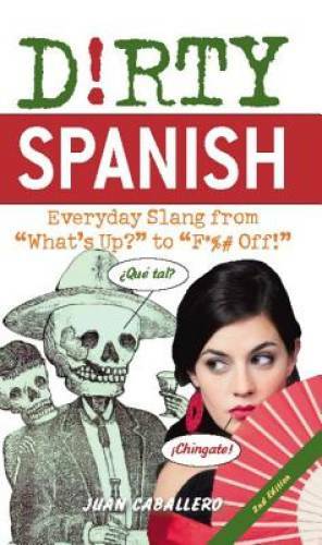 Dirty Spanish: Everyday Slang from What’s Up? to F*%# Off! (Dirty Eve – GOOD