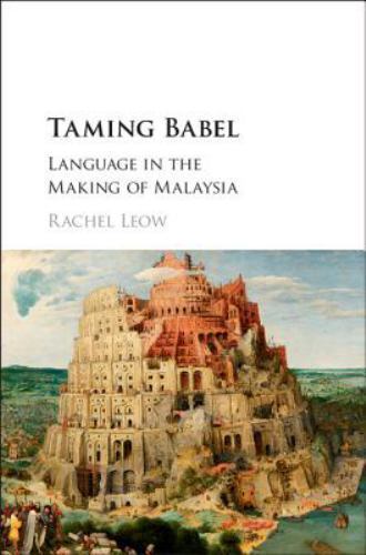 Taming Babel : Language in the Making of Malaysia, Hardcover by Leow, Rachel,…