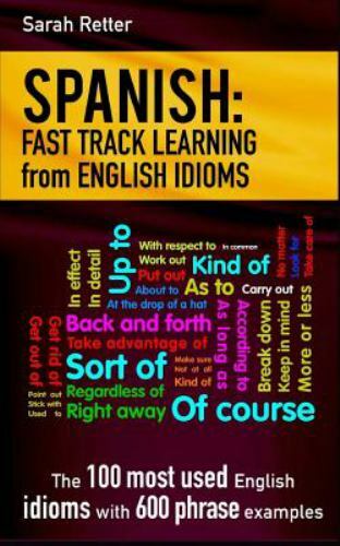 Spanish: Fast Track Learning from English Idioms: The 100 most used English idio