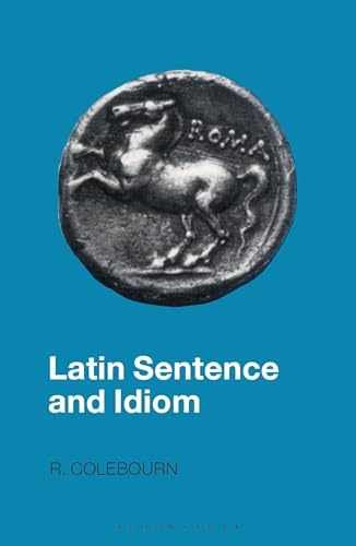 Latin Sentence and Idiom: A Composition – Paperback, by Colebourn R. – Very Good