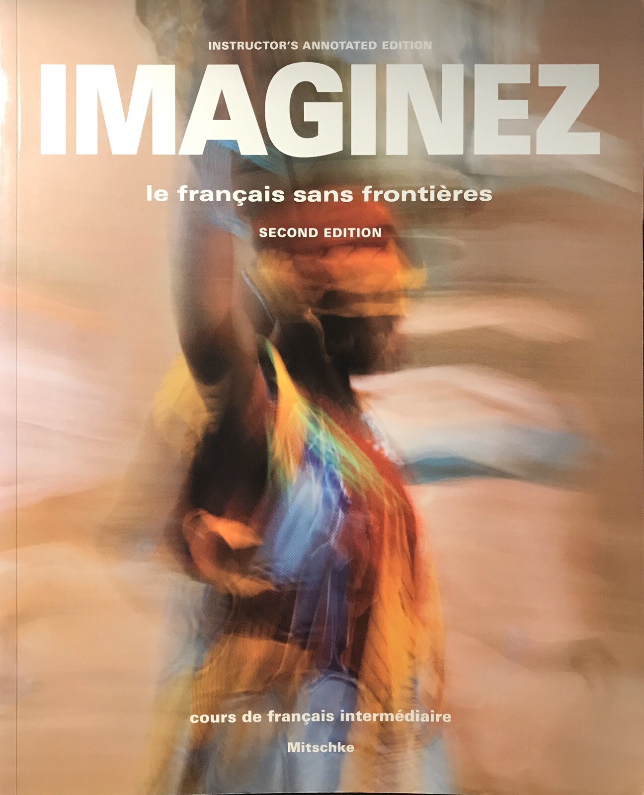Imaginez: Le Francais Sans Frontieres by Cherie Mitschke 2012 Instructor’s Ed.