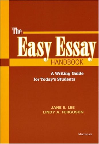 THE EASY ESSAY HANDBOOK: A GUIDE TO WRITING FOR TODAY’S By Jane Lee & Lindy