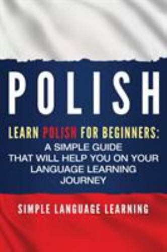 Polish : Learn Polish for Beginners: a Simple Guide That Will Help You on…