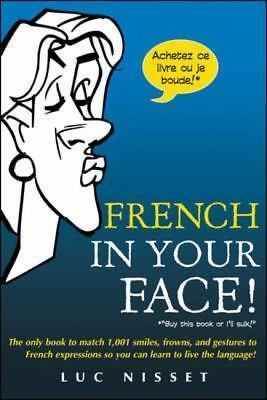 French in Your Face!: 1,001 Smiles, Frowns, Laughs, and Gestures to Get Your…
