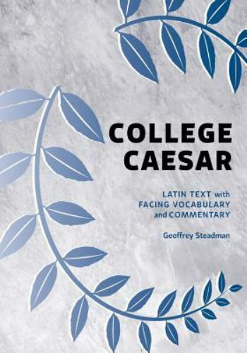 College Caesar: Latin Text with Facing Vocabulary and Commentary by Steadman, G