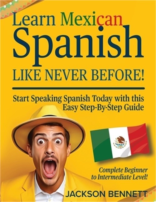 Learn Mexican Spanish Like Never Before!: Start Speaking Spanish Today with this