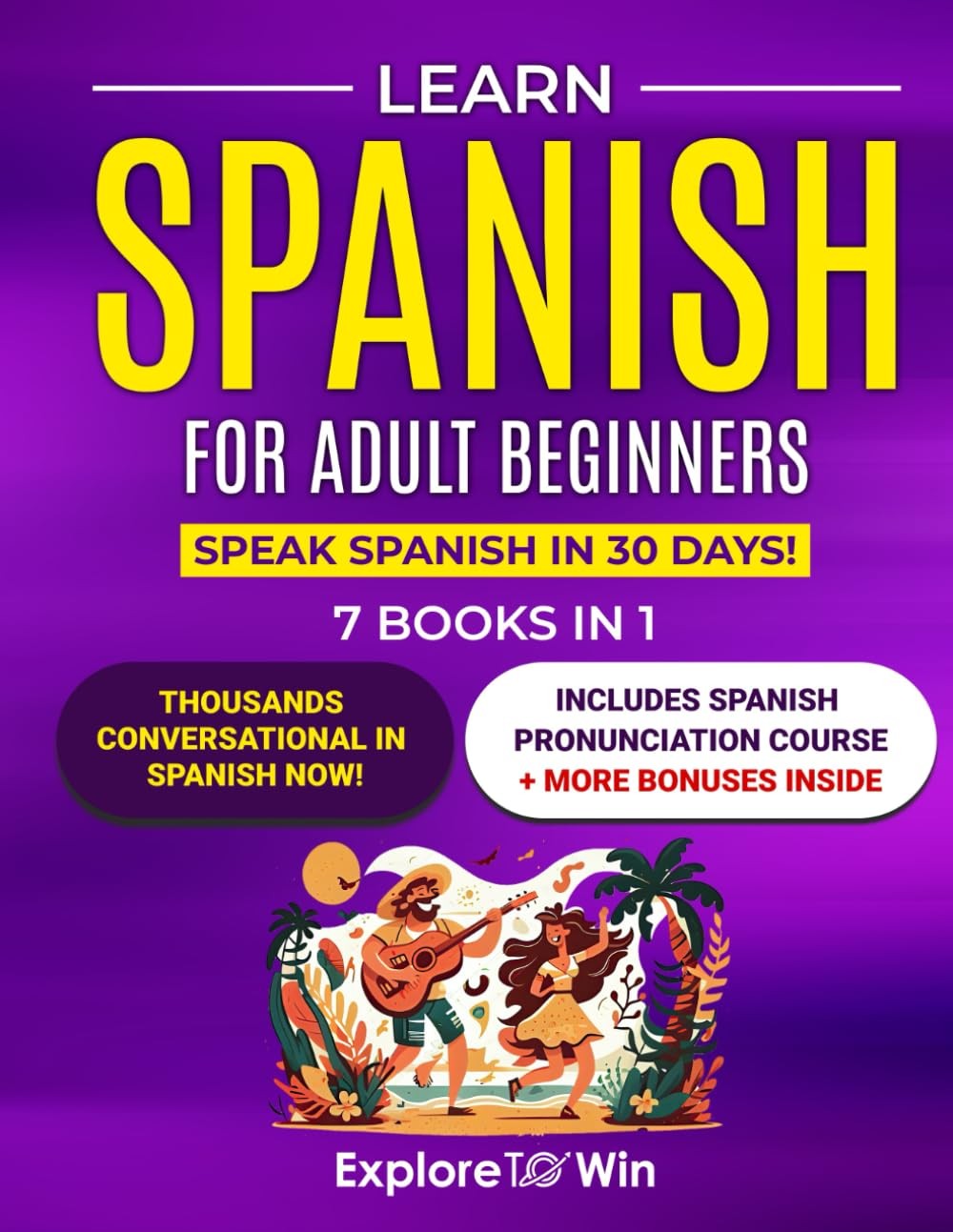 Learn Spanish for Adult Beginners: 7 Books in 1: Speak In 30 Days!