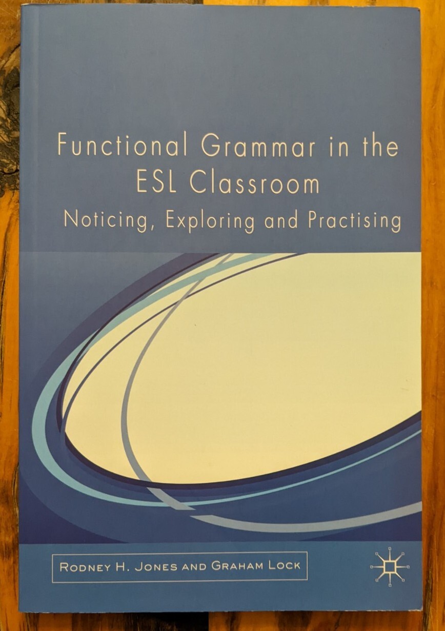 Functional Grammar in the ESL Classroom: Noticing, Exploring and Practicing