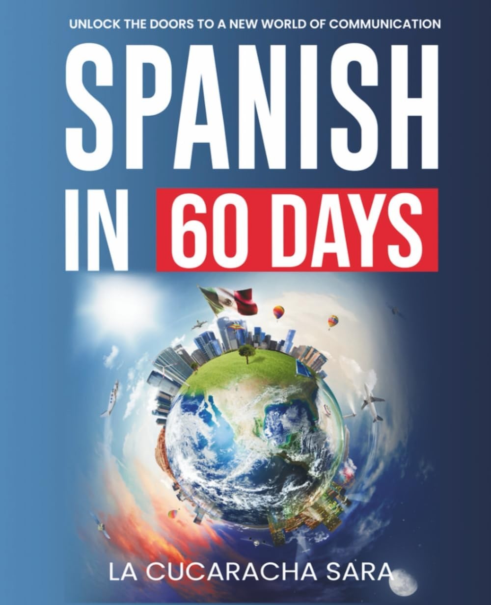 Spanish in 60 Days: The Language Learning Workbook to Help You Speak Just Like t