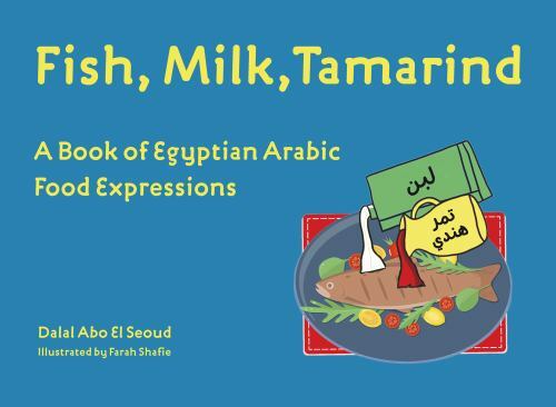 Fish, Milk, Tamarind: A Book of Egyptian Arabic Food Expressions – hardcover…