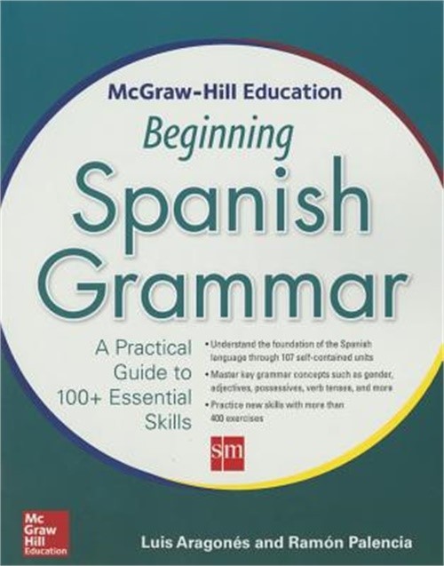 McGraw-Hill Education Beginning Spanish Grammar: A Practical Guide to 100+ Essen