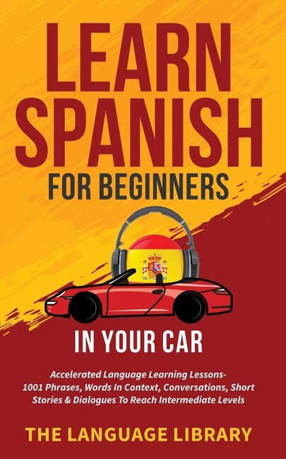 Learn Spanish For Beginners In Your Car: Accelerated Language Learning Less…