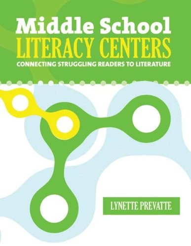 MIDDLE SCHOOL LITERACY CENTERS: CONNECTING STRUGGLING By Lynette Prevatte *NEW*