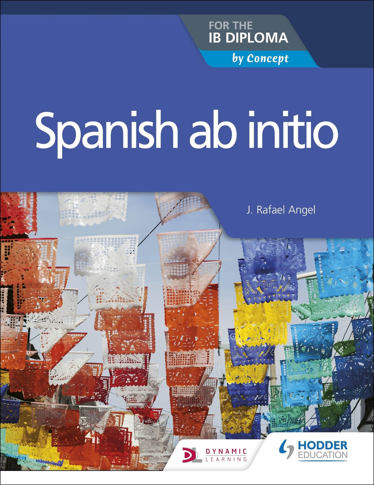 SPANISH AB INITIO FOR THE IB DIPLOMA: HODDER EDUCATION GROUP BY J Rafael Angel
