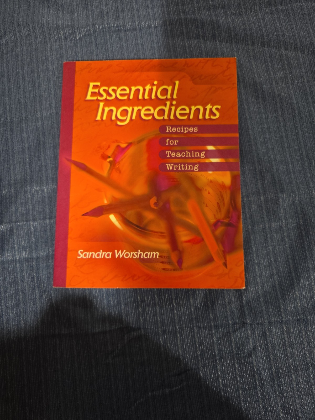 Essential Ingredients: Recipes for Teaching Writing by Sandra Worsham: