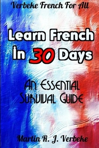 LEARN FRENCH IN 30 DAYS: AN ESSENTIAL SURVIVAL GUIDE By Martin R J Verbeke *NEW*