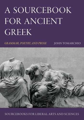 A Sourcebook for Ancient Greek: Grammar, Poetry, and Prose by John Tomarchio