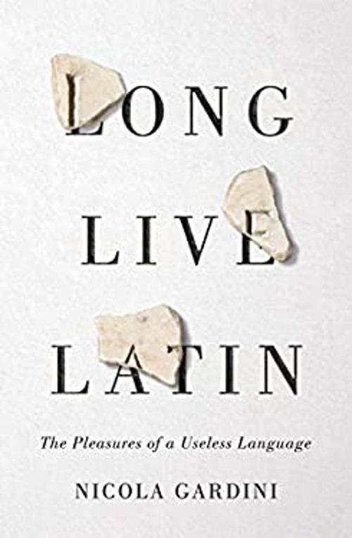 Long Live Latin : The Pleasures of a Useless Language Hardcover N