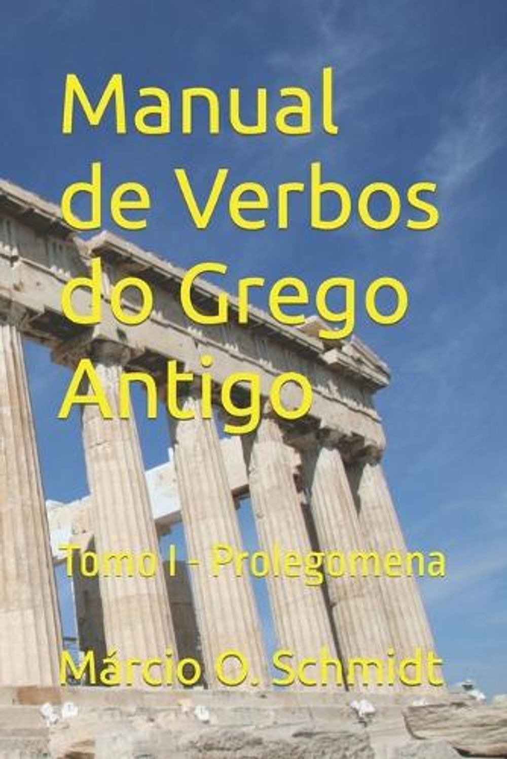 Manual de Verbos do Grego Antigo: Tomo I – Prolegomena by M?rcio Oscar Schmidt (