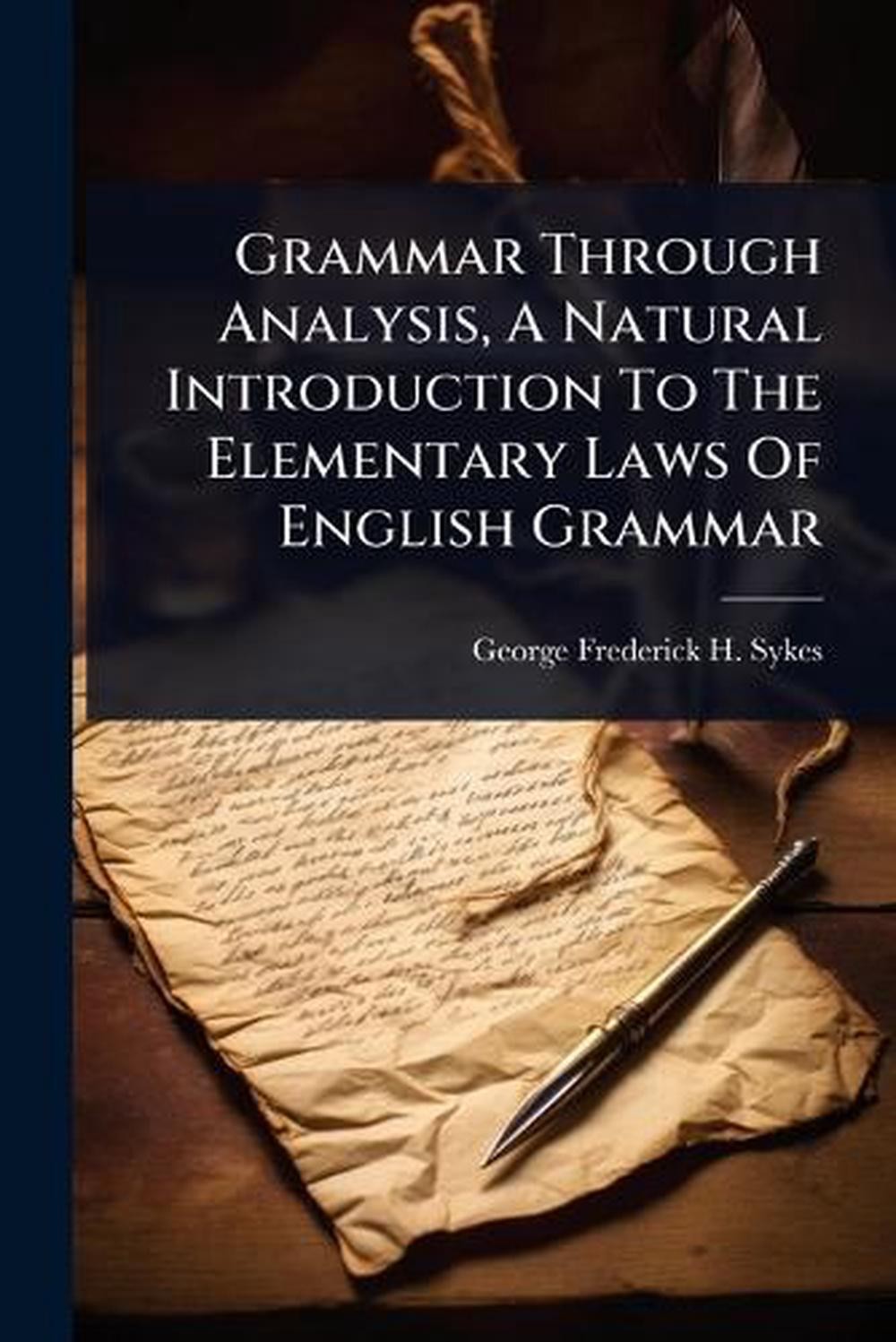 Grammar Through Analysis, A Natural Introduction To The Elementary Laws Of Engli