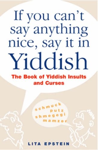 IF YOU CAN’T SAY ANYTHING NICE, SAY IT IN YIDDISH By Lita Epstein – Hardcover