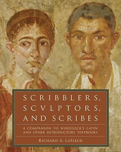 Scribblers, Sculptors, and Scribes: A Companion to Wheelock’s Latin and O – GOOD