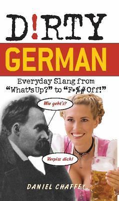 Dirty German: Everyday Slang from What’s Up? to F*%# Off! by Chaffey, Daniel