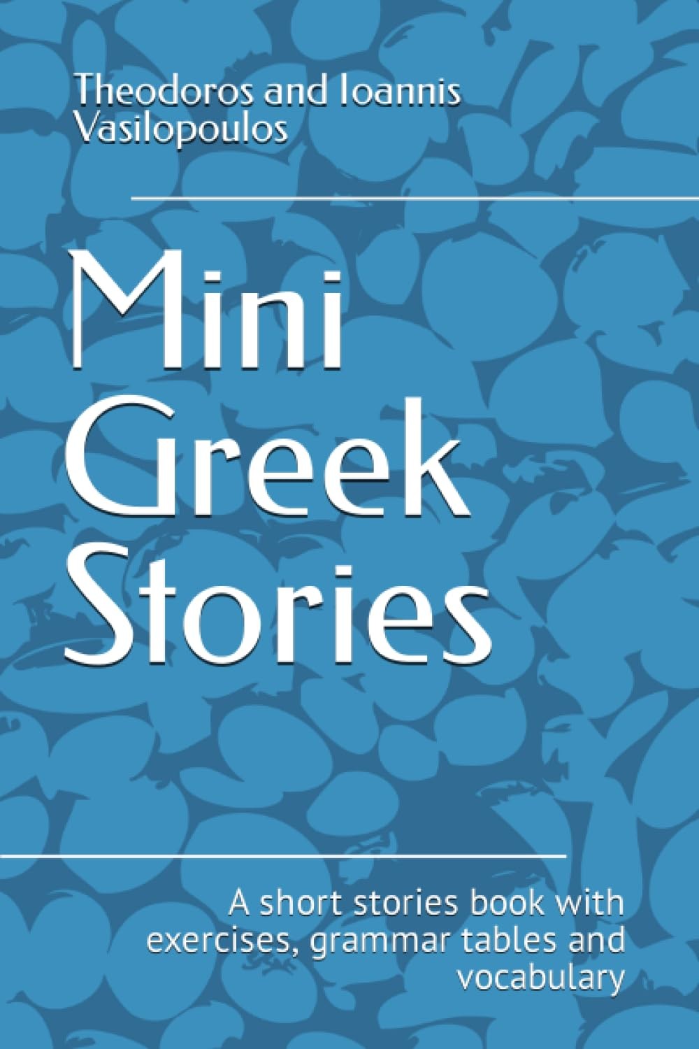 Mini Greek Stories: A short stories book with exercises, grammar tables and