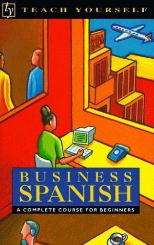 Business Spanish: A Complete Course for Beginners by Kattan-Ibarra, Juan