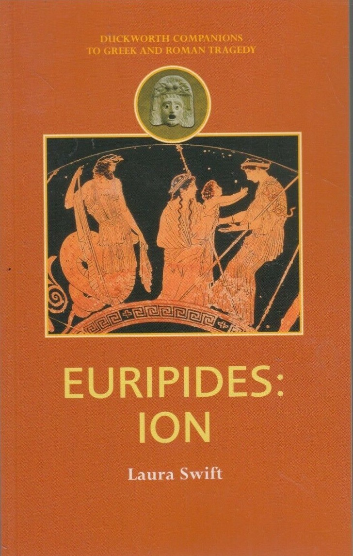 EURIPIDES:ION (DUCKWORTH COMPANIONS TO GREEK & ROMAN TRAGEDY) By Laura Swift [C]