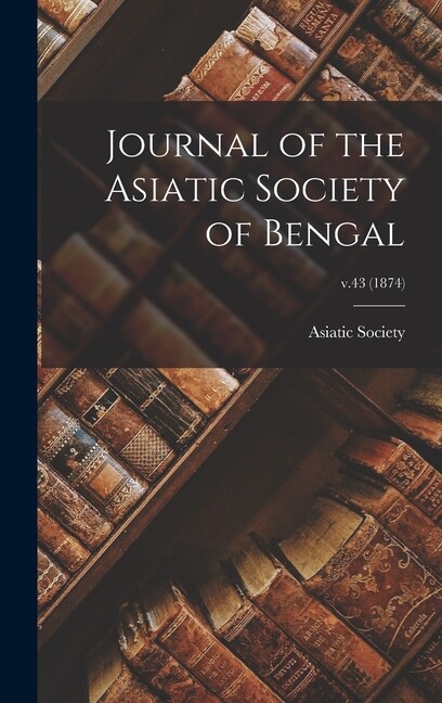 Journal Of The Asiatic Society Of Bengal; V 43 (1874)