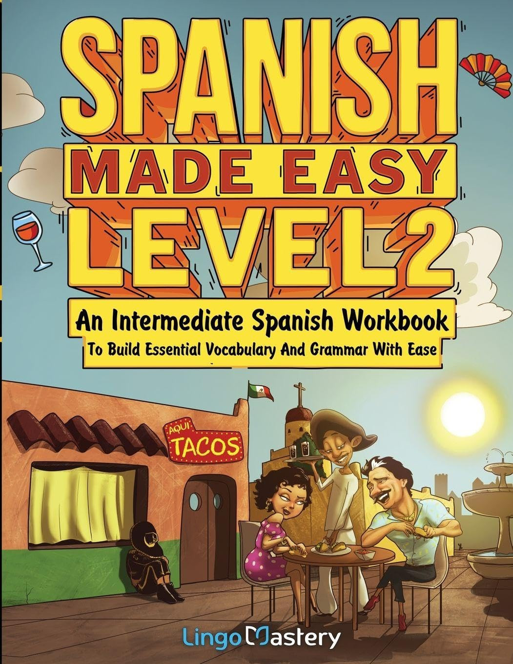 Spanish Made Easy Level 2: An Intermediate Spanish Workbook To Build Essential V
