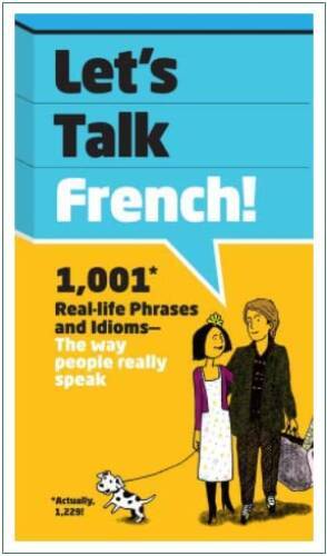 Lets Talk French: 1,001 Real-life Phrases and Idioms — The Way People R – GOOD
