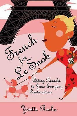 French for Le Snob: Adding Panache to Your Everyday Conversations by Reche, Yve
