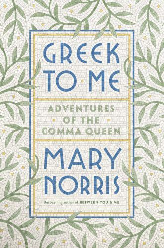Greek to Me: Adventures of the Comma Quee- 9781324001270, hardcover, Mary Norris