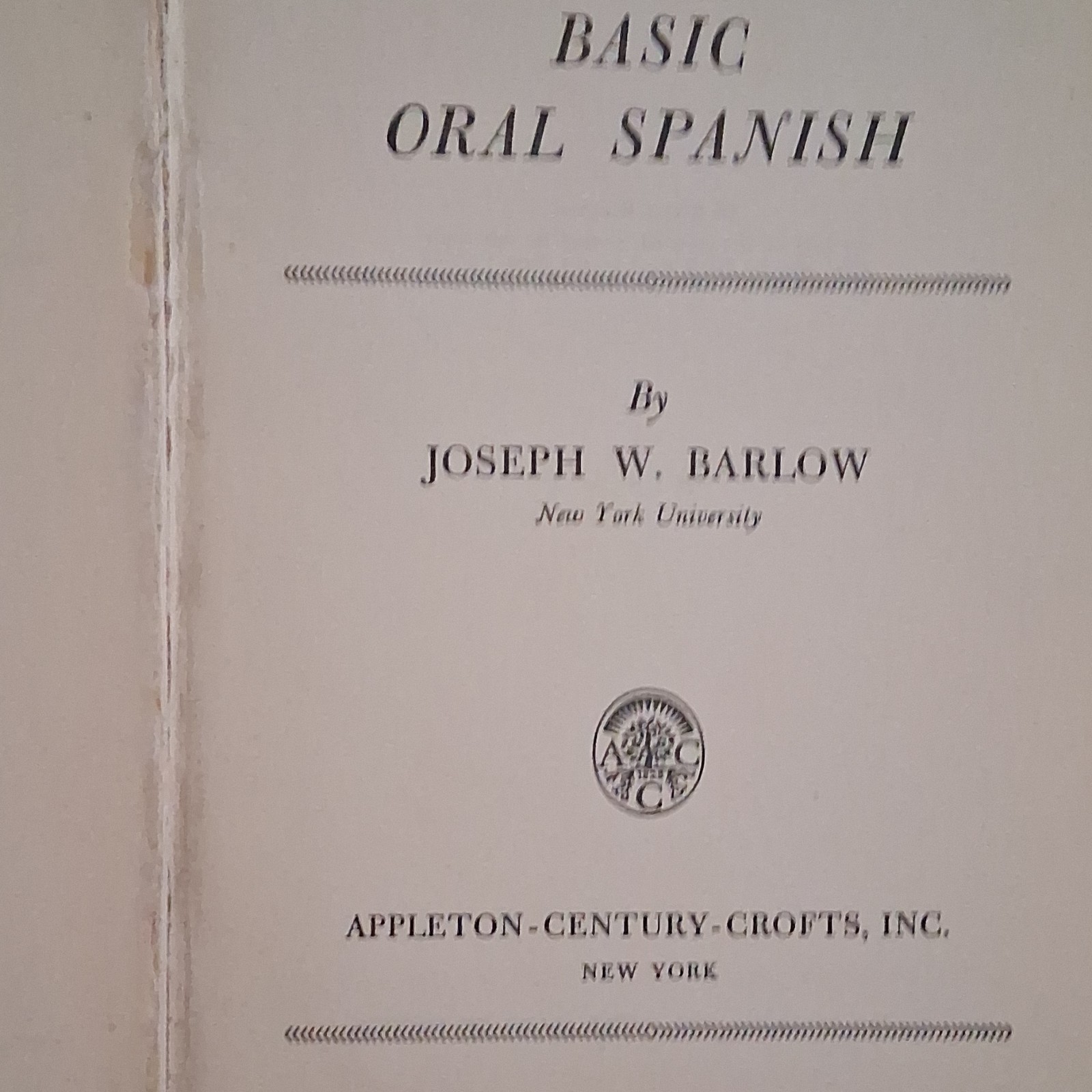 Basic Oral Spanish by Joseph W. Barlow, Appleton-Century-Crofts, 1947, Hardcover