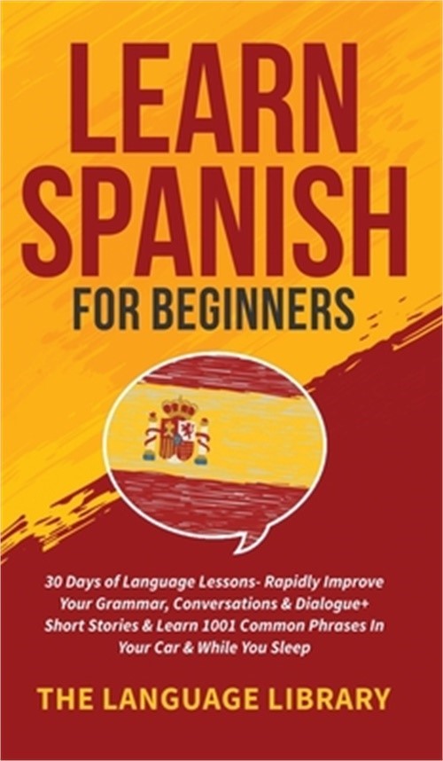 Learn Spanish For Beginners: 30 Days of Language Lessons- Rapidly Improve Your G