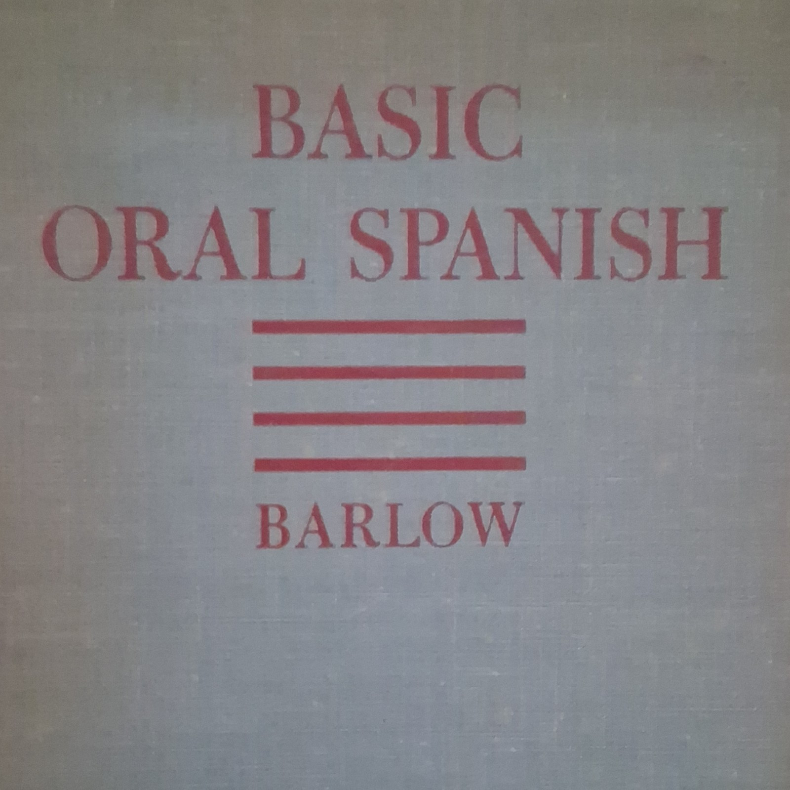 Basic Oral Spanish by Joseph W. Barlow, Appleton-Century-Crofts, 1947, Hardcover