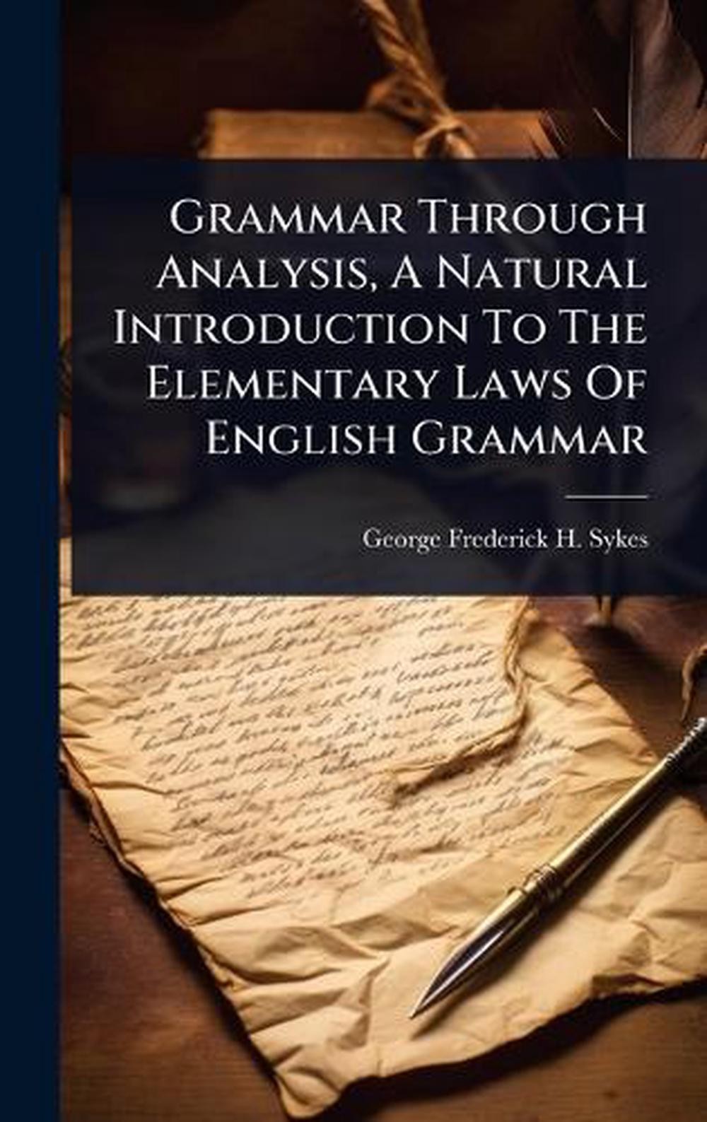 Grammar Through Analysis, A Natural Introduction To The Elementary Laws Of Engli