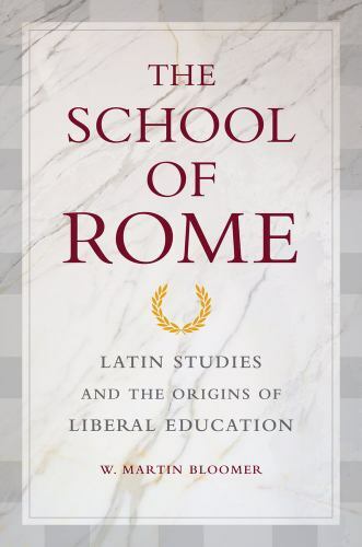 The School of Rome : Latin Studies and the Origins of Liberal Education by W….