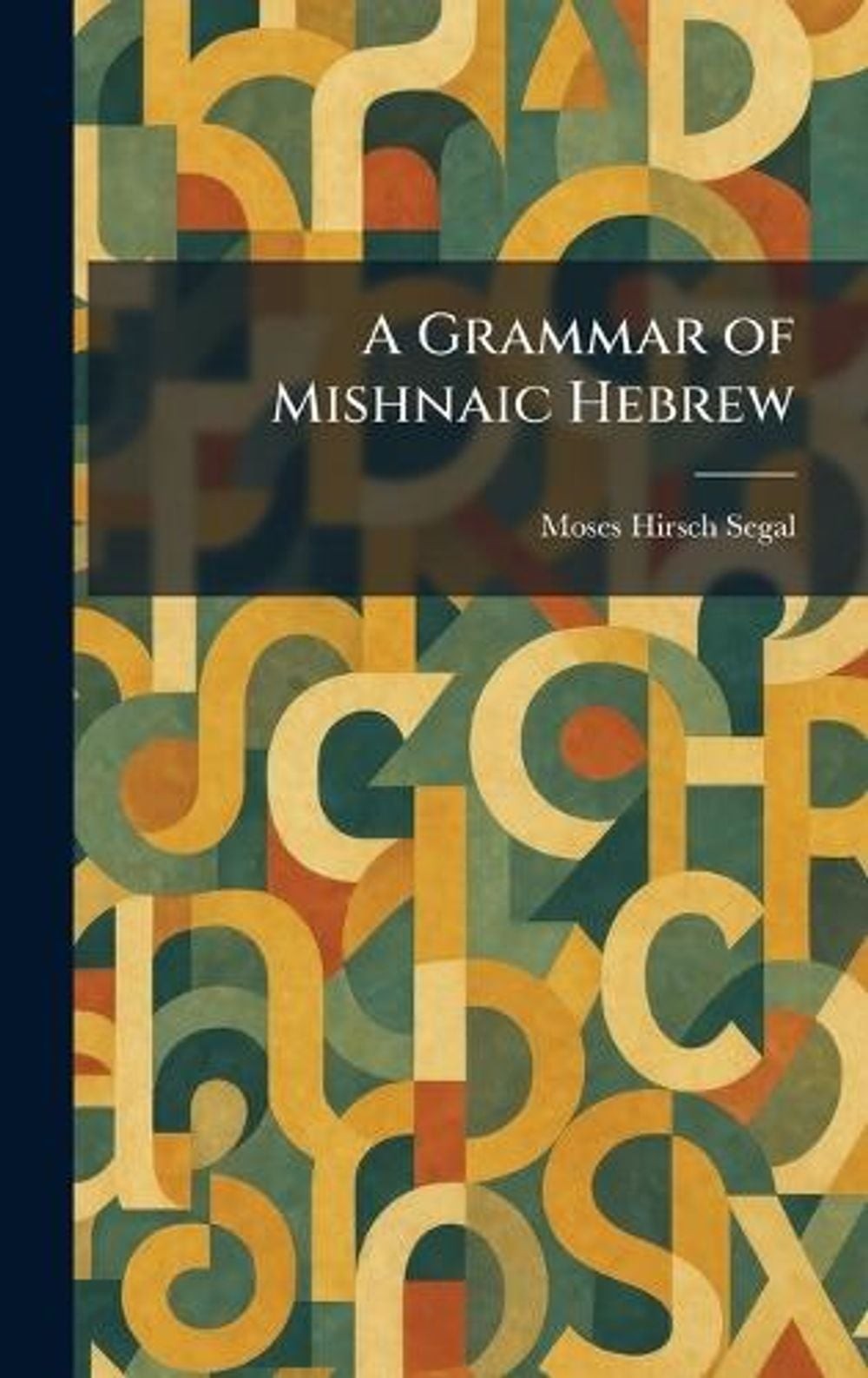A Grammar of Mishnaic Hebrew by Moses Hirsch Segal Hardcover Book
