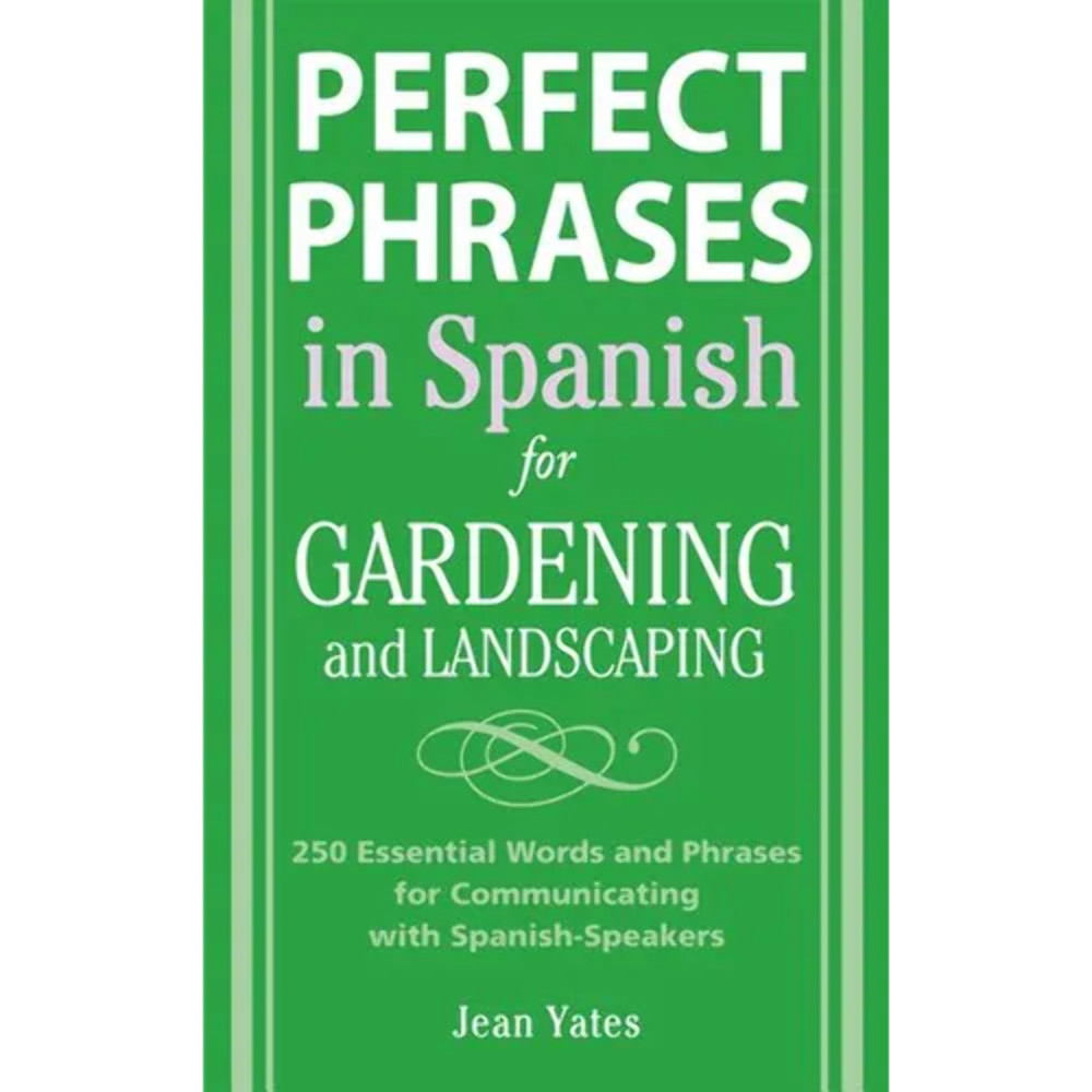 Perfect Phrases in Spanish for Gardening and Landscaping: 500 + Essential Words