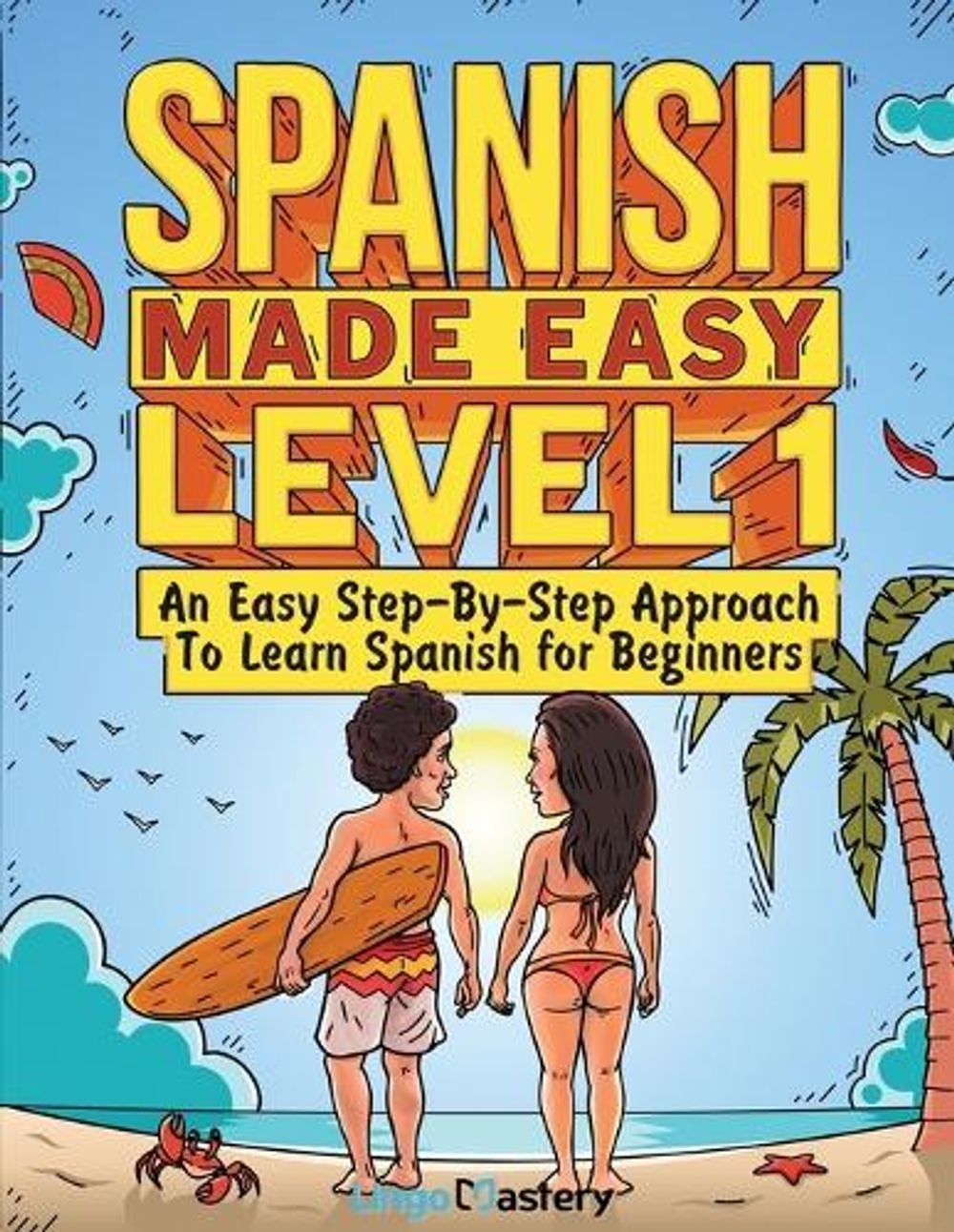 Spanish Made Easy Level 1: An Easy Step-By-Step Approach To Learn Spanish for Be