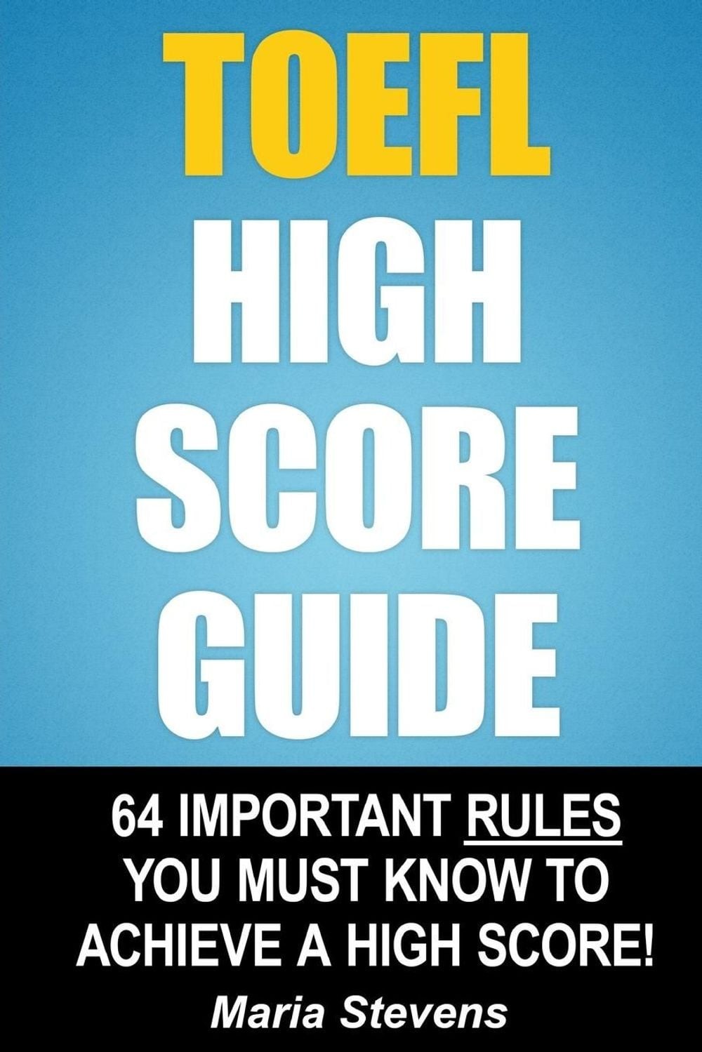 TOEFL High Score Guide: 64 Important Rules You Must Know To Achieve A High Score
