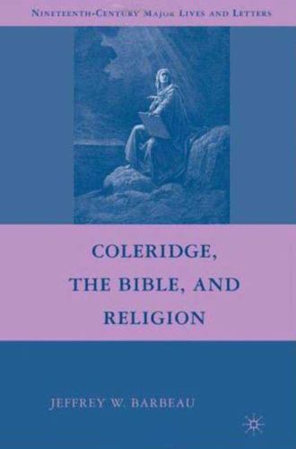 Coleridge, the Bible, and Religion (Nineteenth-Century Major Lives and Letters),